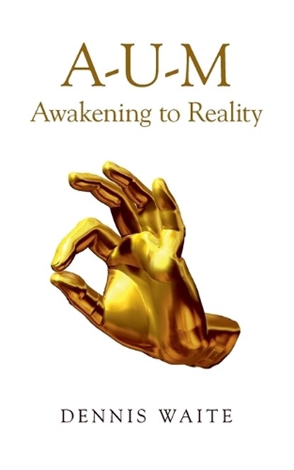 A-U-M: Awakening to Reality, Dennis Waite - Paperback - 9781782799962
