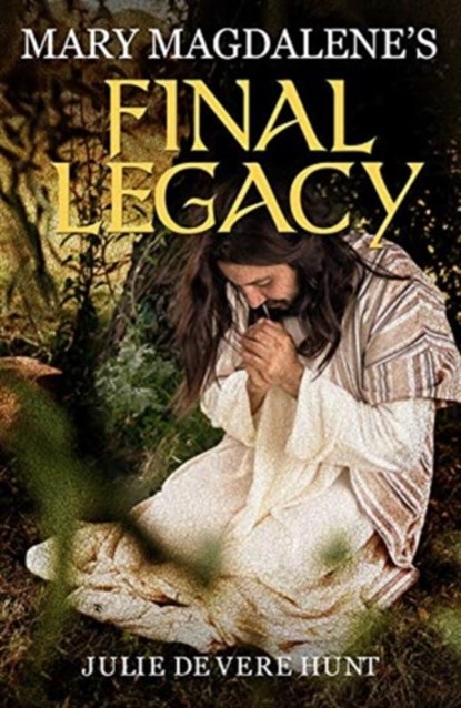 Mary Magdalene's Final Legacy, Julie De Vere Hunt - Paperback - 9781782815921