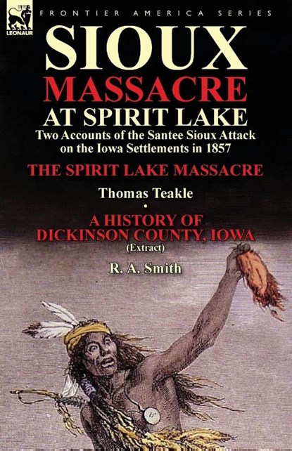 Sioux Massacre at Spirit Lake, Thomas Teakle ; R a Smith - Paperback - 9781782822004
