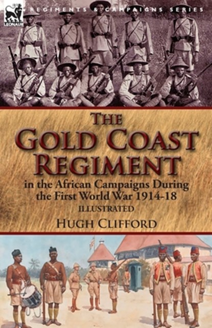 The Gold Coast Regiment in the African Campaigns During the First World War 1914-18, Hugh Clifford - Paperback - 9781782826699