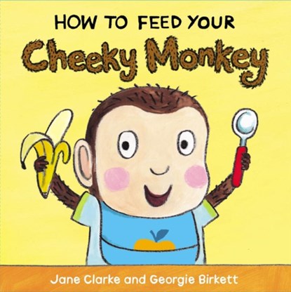 How to Feed Your Cheeky Monkey, Jane Clarke - Gebonden - 9781782953975