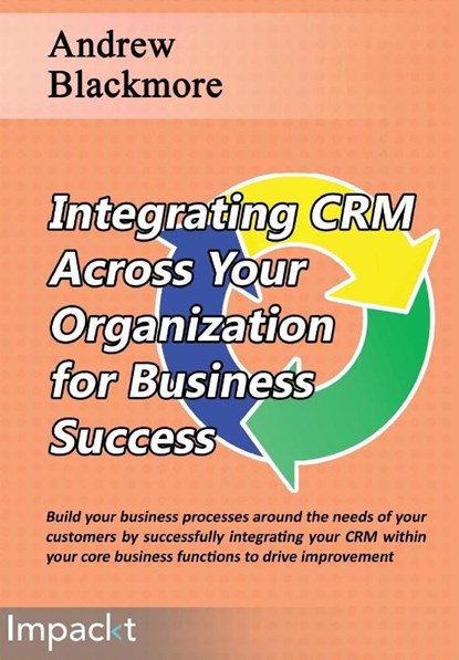 Integrating CRM across your Organization for Business success, Andrew Blackmore - Paperback - 9781783001040