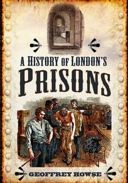 A History of London's Prisons, Geoffrey Howse - Ebook - 9781783030675
