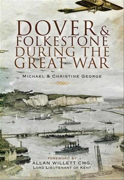 Dover and Folkestone During the Great War, Christine George ; Michael George ; Allan Willett - Ebook - 9781783034130
