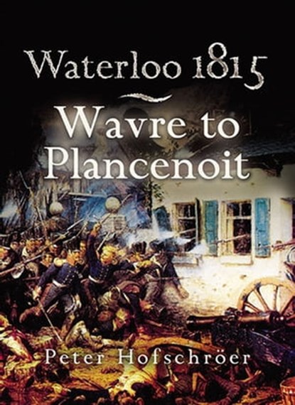 Waterloo 1815: Wavre to Plancenoit, Peter Hofschröer - Ebook - 9781783034253
