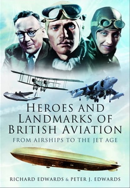 Heroes and Landmarks of British Aviation, Richard Edwards ; Peter J. Edwards - Ebook - 9781783034949