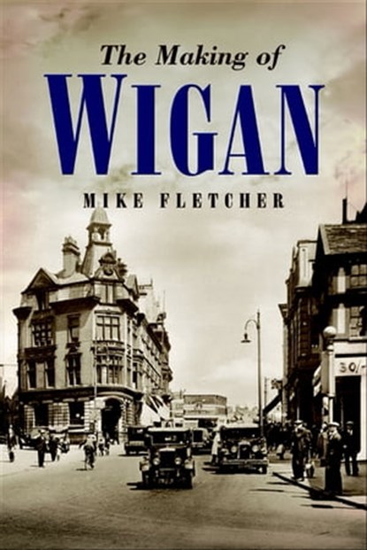 The Making of Wigan, Mike Fletcher - Ebook - 9781783035885