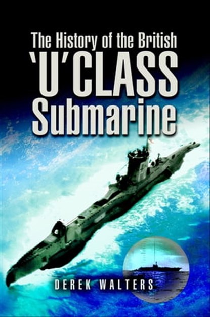 The History of the British 'U' Class Submarine, Derek Walters - Ebook - 9781783035977