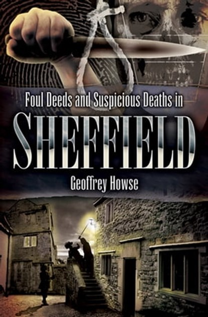 Foul Deeds and Suspicious Deaths in Sheffield, Geoffrey Howse - Ebook - 9781783037599