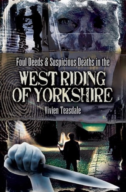 Foul Deeds & Suspicious Deaths in the West Riding of Yorkshire, Vivien Teasdale - Ebook - 9781783037681