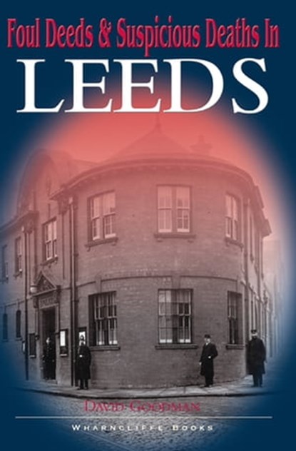 Foul Deeds & Suspicious Deaths in Leeds, David Goodman - Ebook - 9781783037926
