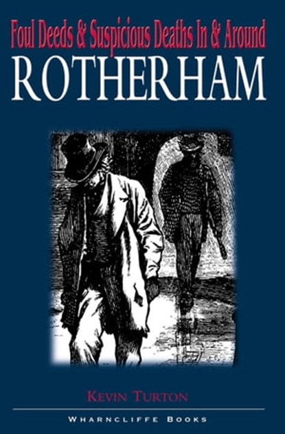Foul Deeds & Suspicious Deaths In & Around Rotherham, Kevin Turton - Ebook - 9781783038015