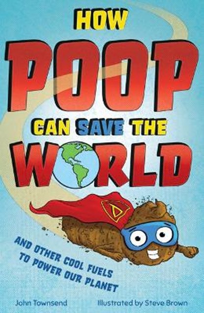How Poop Can Save the World: And Other Cool Fuels to Help Save Our Planet, John Townsend - Paperback - 9781783128525