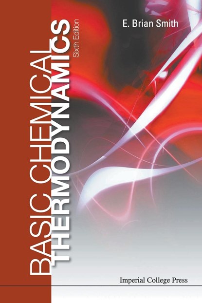 Basic Chemical Thermodynamics (6th Edition), E BRIAN (FORMERLY MASTER OF ST CATHERINE'S COLLEGE,  Oxford, Uk, & Vice-chancellor Of Cardiff Univ, Uk) Smith - Paperback - 9781783263363