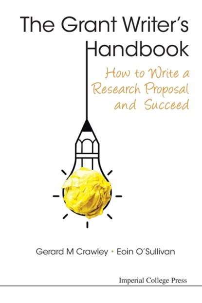 Grant Writer's Handbook, The: How To Write A Research Proposal And Succeed, GERARD M (UNIV OF SOUTH CAROLINA & MARCUS ENTERPRISE LLC,  Usa) Crawley ; Eoin (Univ Of Cambridge, Uk) O'sullivan - Paperback - 9781783264148