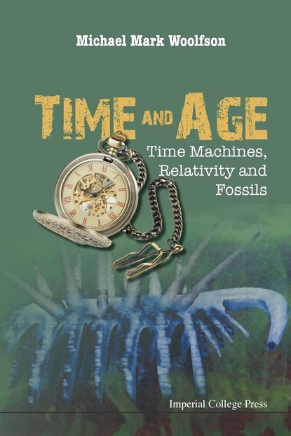 Time And Age: Time Machines, Relativity And Fossils, MICHAEL MARK (UNIVERSITY OF YORK,  Uk) Woolfson - Paperback - 9781783265848