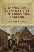 Disaffection and Everyday Life in Interregnum England | Caroline (royalty Account) Boswell | 