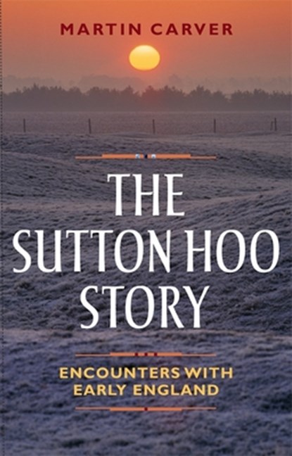 The Sutton Hoo Story, Martin Carver - Paperback - 9781783272044