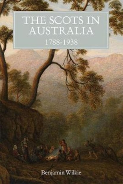 The Scots in Australia, 1788-1938, Benjamin Wilkie - Gebonden - 9781783272563