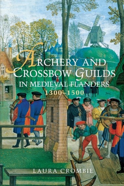 Archery and Crossbow Guilds in Medieval Flanders, 1300-1500, Laura Crombie - Paperback - 9781783273058