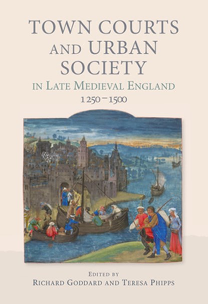 Town Courts and Urban Society in Late Medieval England, 1250-1500, Richard Goddard ; Teresa Phipps - Gebonden - 9781783274253