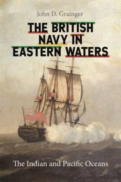 The British Navy in Eastern Waters, John D Grainger - Gebonden - 9781783276776