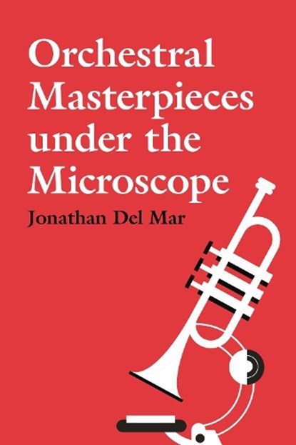 Orchestral Masterpieces under the Microscope, Jonathan Del Mar - Gebonden - 9781783277322