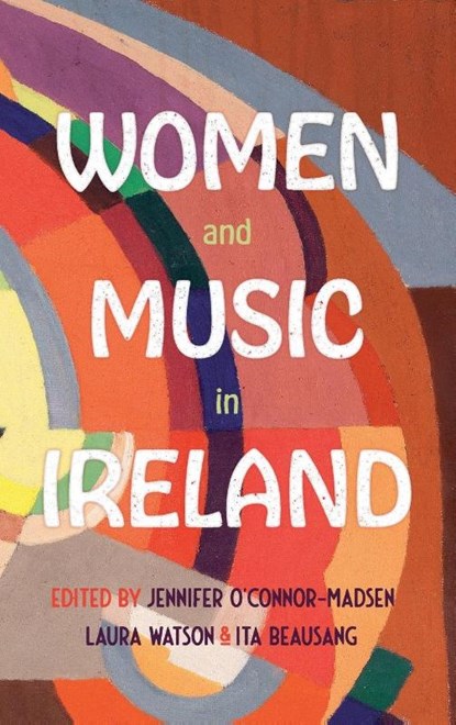 Women and Music in Ireland, Laura Watson ; Dr Ita Beausang ; Dr Jennifer O’Connor-Madsen - Gebonden - 9781783277551