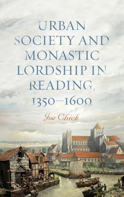 Urban Society and Monastic Lordship in Reading, 1350-1600, Dr Joe Chick - Gebonden - 9781783277568