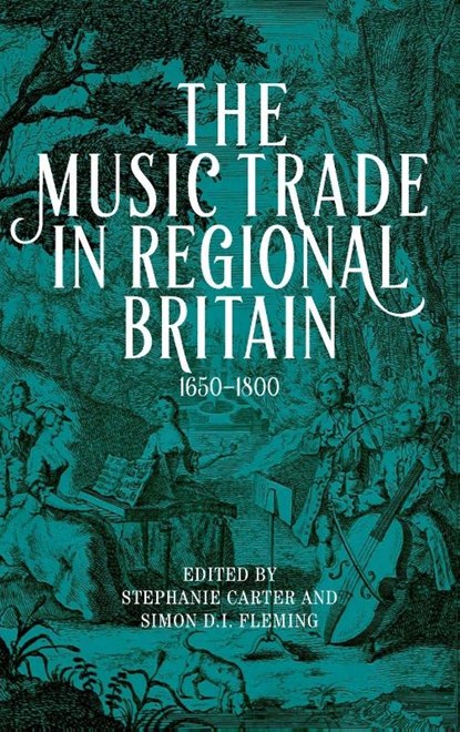 The Music Trade in Regional Britain, 1650–1800, Stephanie (Contributor) Carter ; Simon D. I. Fleming - Gebonden - 9781783277940