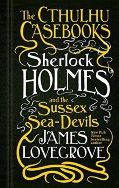 The Cthulhu Casebooks - Sherlock Holmes and the Sussex Sea-Devils, James Lovegrove - Gebonden Gebonden - 9781783295975