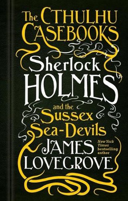 The Cthulhu Casebooks - Sherlock Holmes and the Sussex Sea-Devils, James Lovegrove - Gebonden - 9781783295975