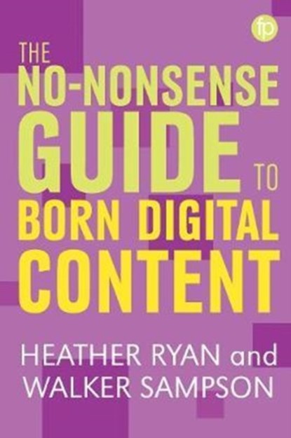 The No-nonsense Guide to Born-digital Content, Heather Bowden ; Walker Sampson - Paperback - 9781783301959