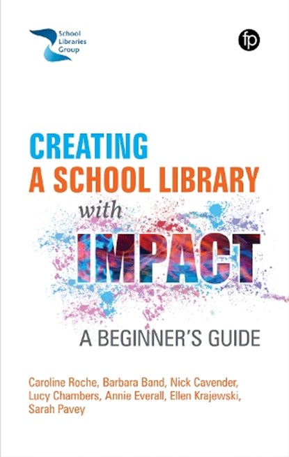Creating a School Library with Impact, Caroline Roche ; Barbara Band ; Nick Cavender ; Sarah Pavey ; Lucy Chambers ; Annie Everall ; Ellen Krajewski - Paperback - 9781783305537