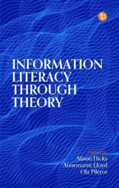 Information Literacy Through Theory, Alison Hicks ; Annemaree Lloyd ; Ola Pilerot - Paperback - 9781783305896