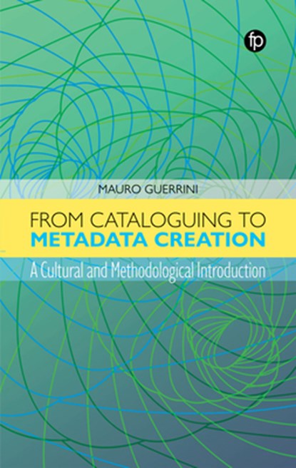 From Cataloguing to Metadata Creation, Mauro Guerrini - Paperback - 9781783306282