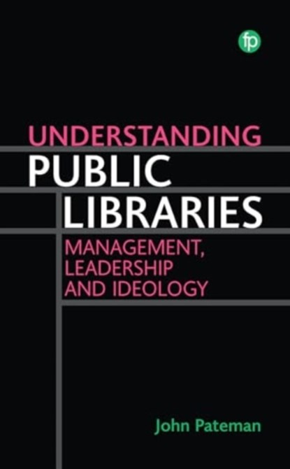 Understanding Public Libraries, John Pateman - Paperback - 9781783306824