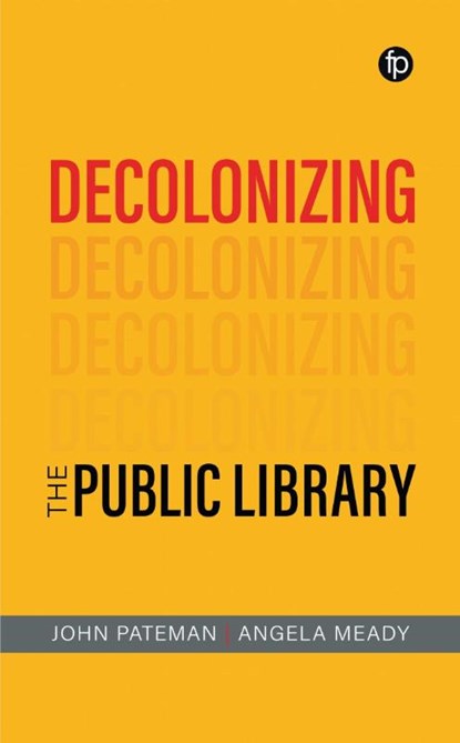 Decolonising the Public Library, John Pateman ; Angela Meady - Paperback - 9781783307685