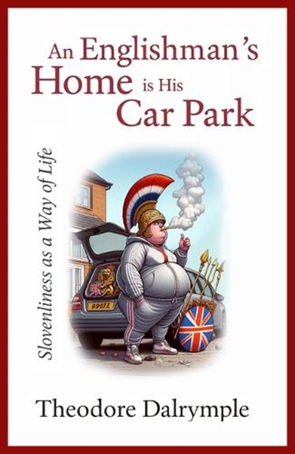 An Englishman's Home Is His Carpark, Theodore Dalrymple - Paperback - 9781783342938