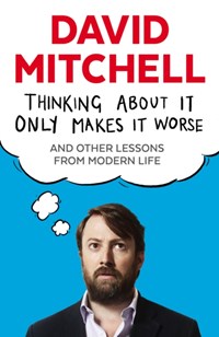 Thinking About It Only Makes It Worse | David Mitchell | 