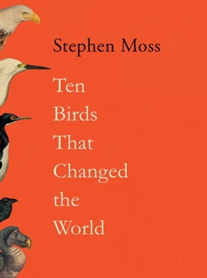 Ten Birds That Changed the World, Stephen Moss - Ebook - 9781783352432