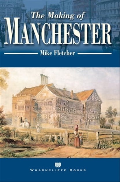 The Making of Manchester, Mike Fletcher - Ebook - 9781783379002