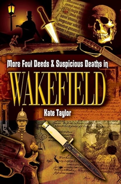 More Foul Deeds & Suspicious Deaths in Wakefield, Kate Taylor - Ebook - 9781783379033