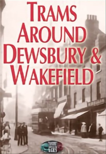 Trams Around Dewsbury & Wakefield, Norman Ellis - Ebook - 9781783379064