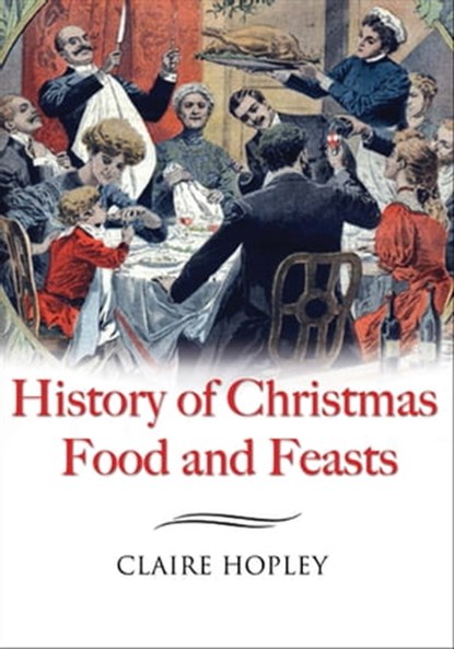 History of Christmas Food and Feasts, Claire Hopley - Ebook - 9781783408023