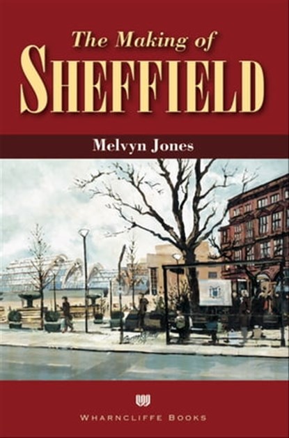 The Making of Sheffield, Melvyn Jones - Ebook - 9781783408177