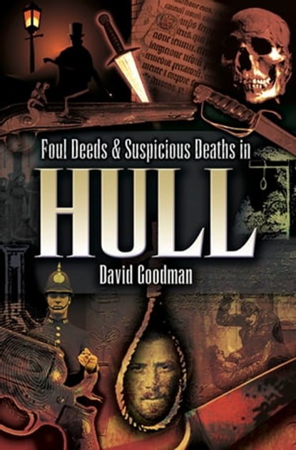 Foul Deeds & Suspicious Deaths in Hull, David Goodman - Ebook - 9781783408290