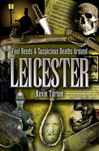 Foul Deeds & Suspicious Deaths Around Leicester, Kevin Turton - Ebook - 9781783408474