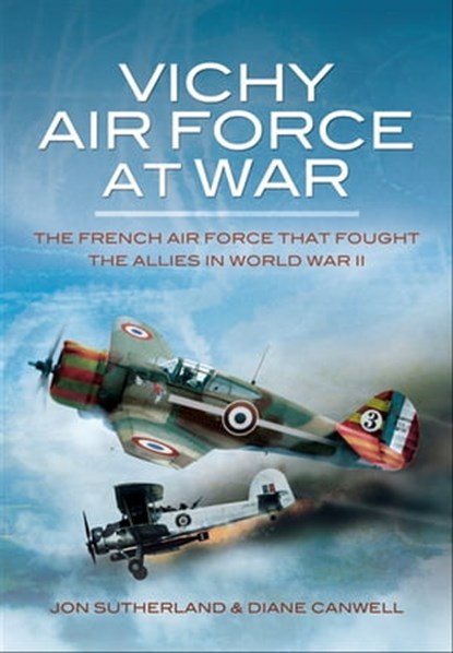 Vichy Air Force at War, Jonathan Sutherland ; Diane Canwell - Ebook - 9781783461257