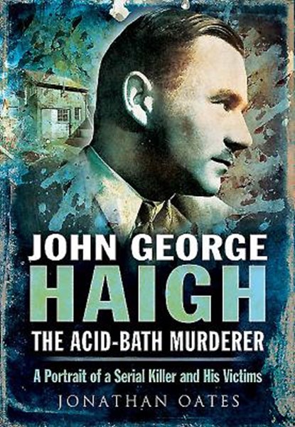 John George Haigh, the Acid-Bath Murderer, Jonathan Oates - Gebonden - 9781783462148